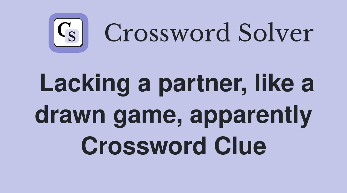 Lacking a partner, like a drawn game, apparently Crossword Clue